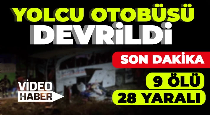 Yolcu otobüsü devrildi: 9 ölü, 28 yaralı