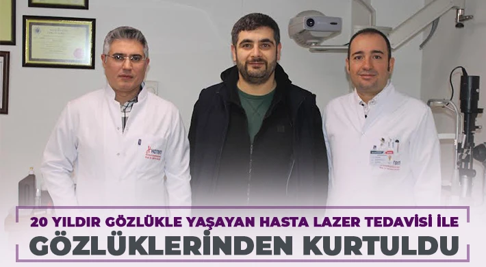 20 yıldır gözlükle yaşayan hasta lazer tedavisi ile gözlüklerinden kurtuldu