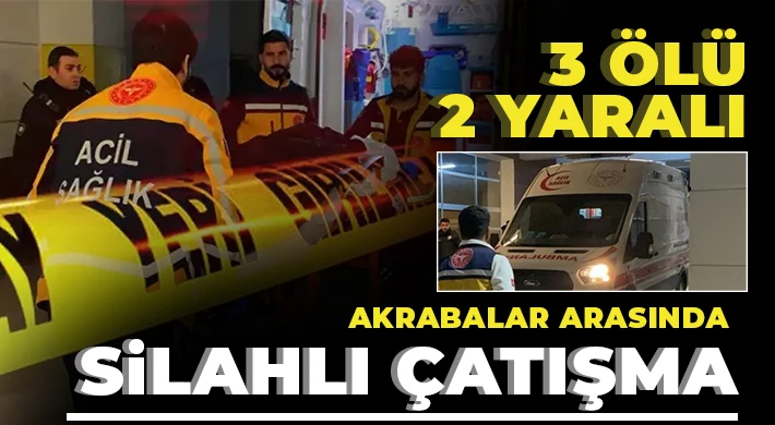 Akrabalar arasında silahlı çatışma: 3 ölü, 2 yaralı