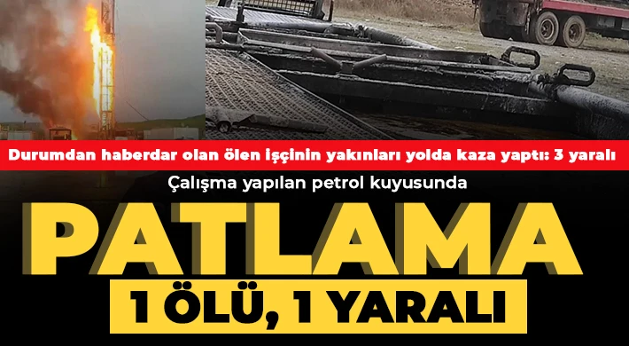 Çalışma yapılan petrol kuyusunda patlama: 1 ölü, 1 yaralı
