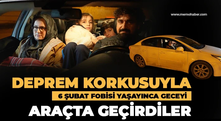Deprem korkusuyla 6 Şubat fobisi yaşayınca geceyi araçta geçirdiler