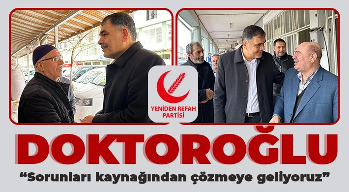 Doktoroğlu: Sorunları kaynağından çözmeye geliyoruz