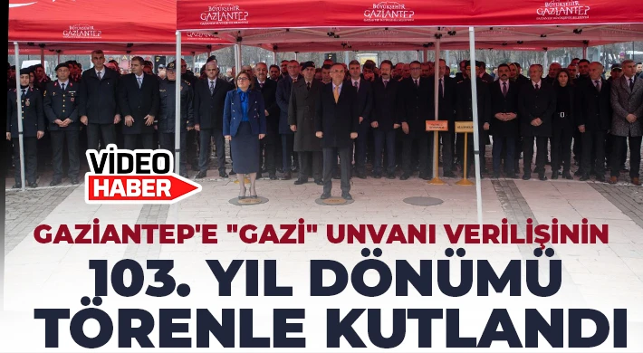 Gaziantep'e "Gazi" unvanı verilişinin 103. yıl dönümü törenle kutlandı