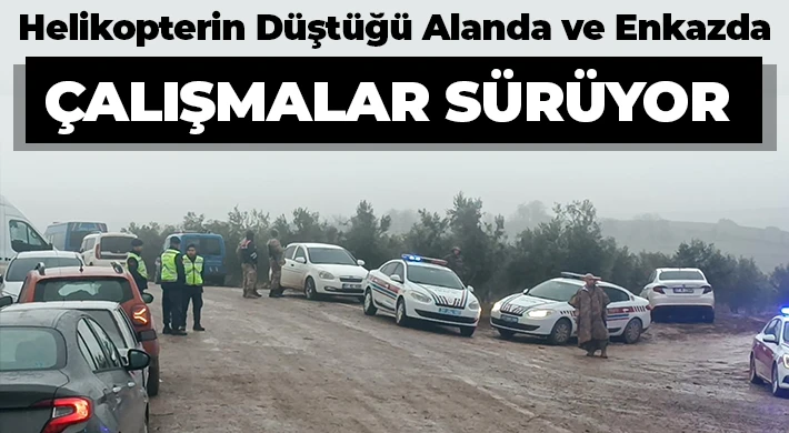 Helikopterin düştüğü alanda ve enkazda çalışmalar sürüyor
