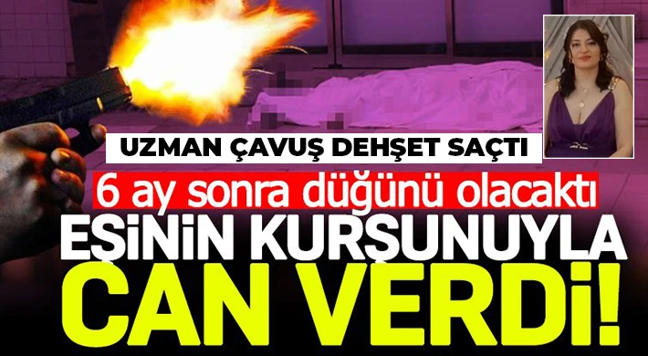 Kadın cinayeti: 6 ay sonra düğünü olacaktı, eşinin kurşunuyla can verdi