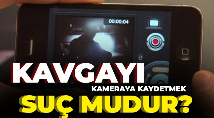 Kavgayı Kameraya Kaydetmek Suç Mudur?
