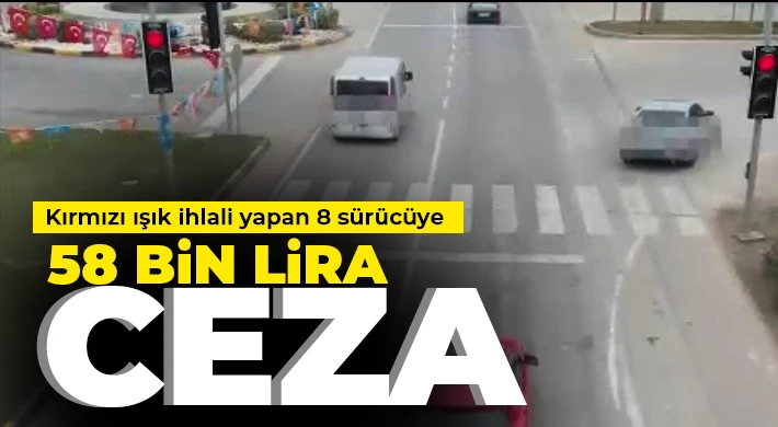 Kırmızı ışık ihlali yapan 8 sürücüye 58 bin lira ceza