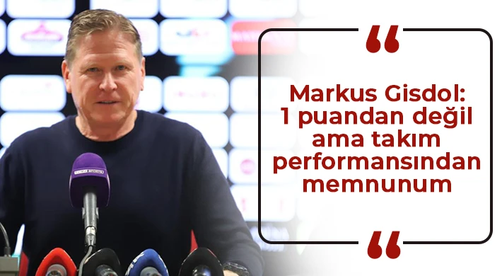 Markus Gisdol: 1 puandan değil ama takım performansından memnunum