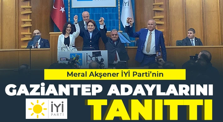 Meral Akşener, Gaziantep adaylarını tanıttı
