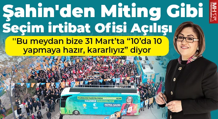 Şahin'den miting gibi seçim irtibat ofisi açılışı