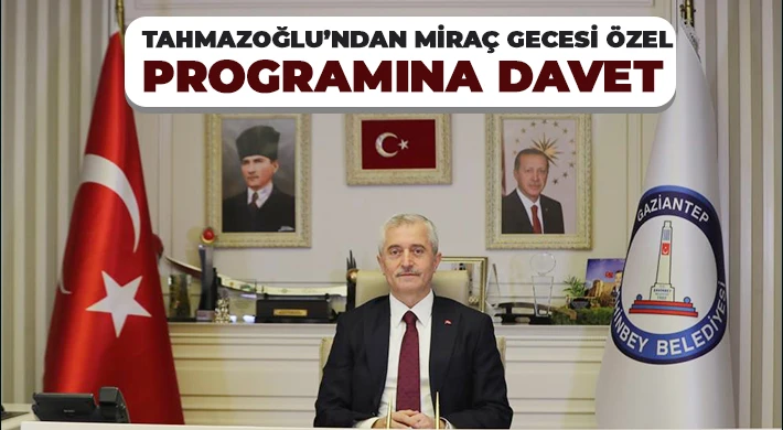 Tahmazoğlu’ndan Miraç Gecesi özel programına davet