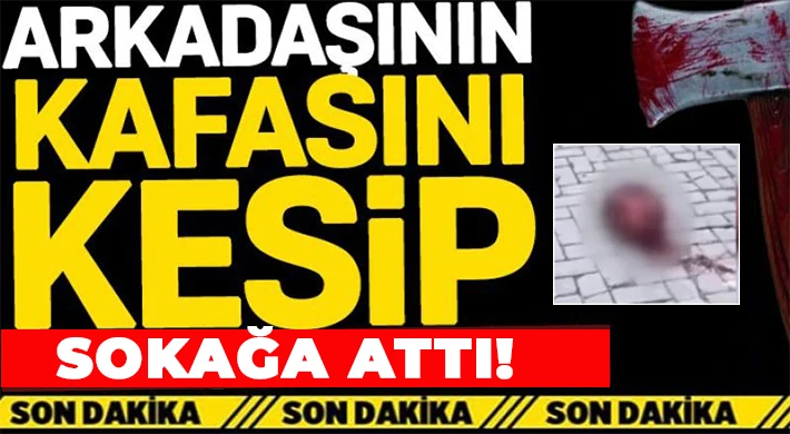 Vahşet! Arkadaşının kafasını kesip sokağa attı