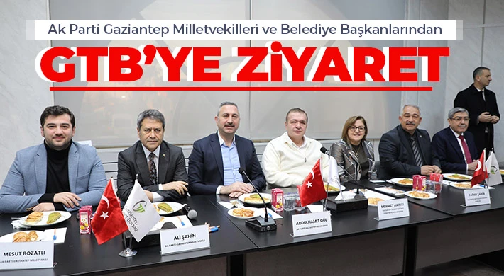 Ak Parti Gaziantep Milletvekilleri ve Belediye Başkanlarından GTB’ye Ziyaret