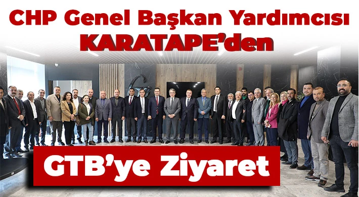 CHP Genel Başkan Yardımcısı Karatape’den GTB’ye ziyaret