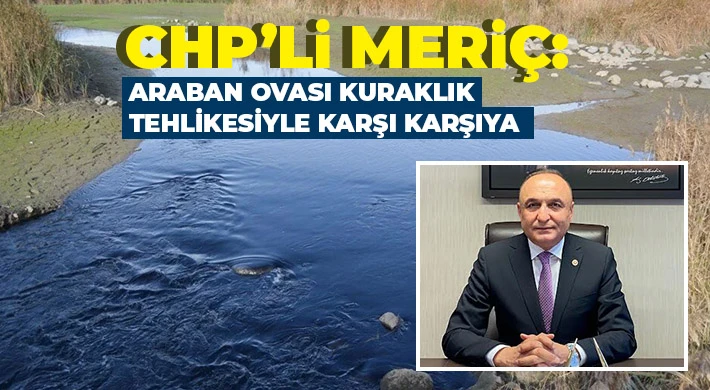 CHP’li Meriç: Araban Ovası kuraklık tehlikesiyle karşı karşıya