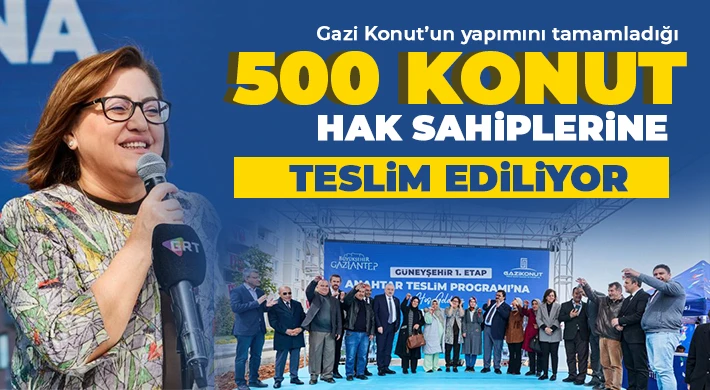 Gazi Konut’un yapımını tamamladığı 500 konut hak sahiplerine teslim ediliyor