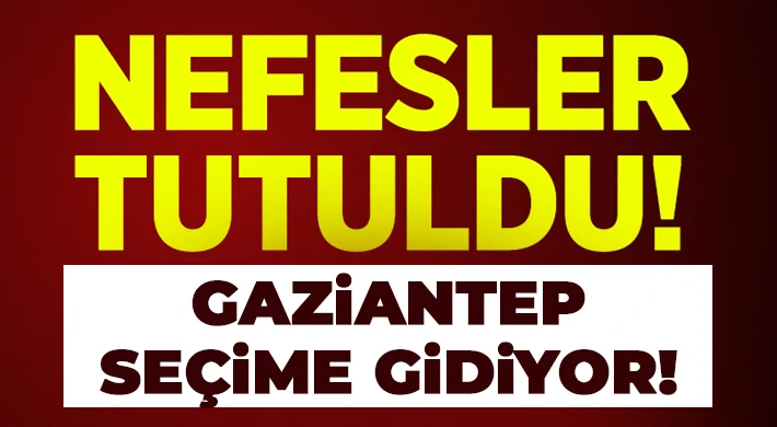 Gaziantep’te 31 Mart yerel seçimleri için nefesler tutuldu!