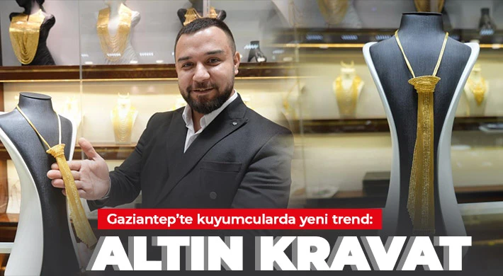 Gaziantep’te kuyumcularda yeni trend: Altın kravat