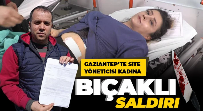 Gaziantep’te site yöneticisi kadına bıçaklı saldırı