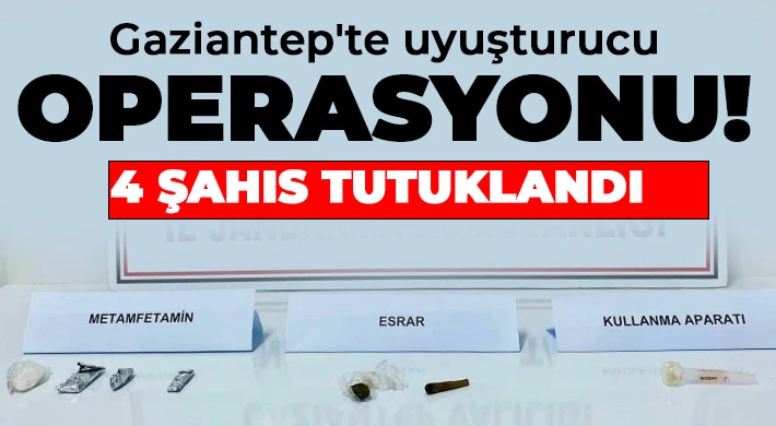 Gaziantep'te uyuşturucu operasyonu: 4 şahıs tutuklandı