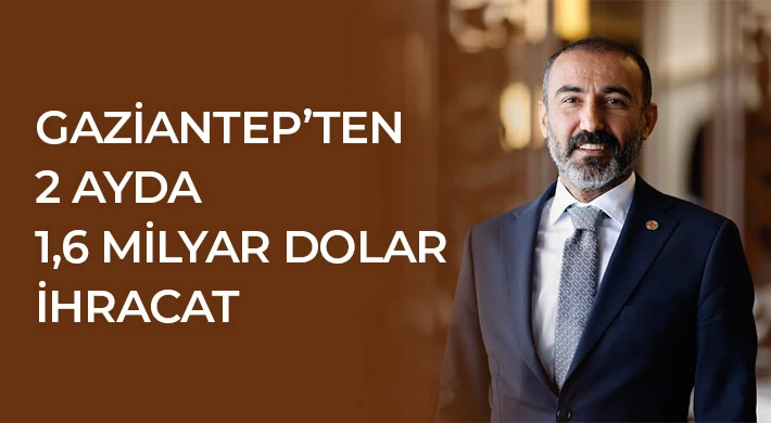 Gaziantep’ten 2 ayda 1,6 milyar dolar ihracat