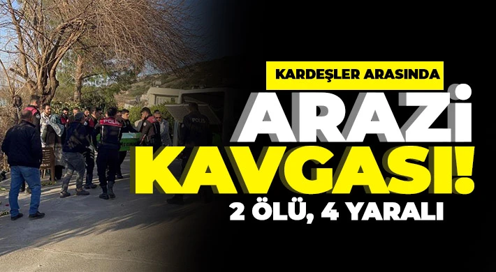 Kardeşler arasında arazi kavgası: 2 ölü, 4 yaralı