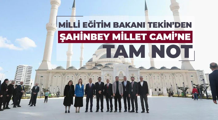 Milli Eğitim Bakanı Tekin’den Şahinbey Millet Cami’ne Tam Not