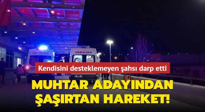 Muhtar adayı kendisini desteklemeyen şahsı darp etti