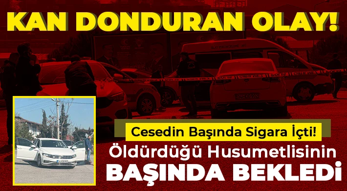 Öldürdüğü husumetlisinin başında bekledi