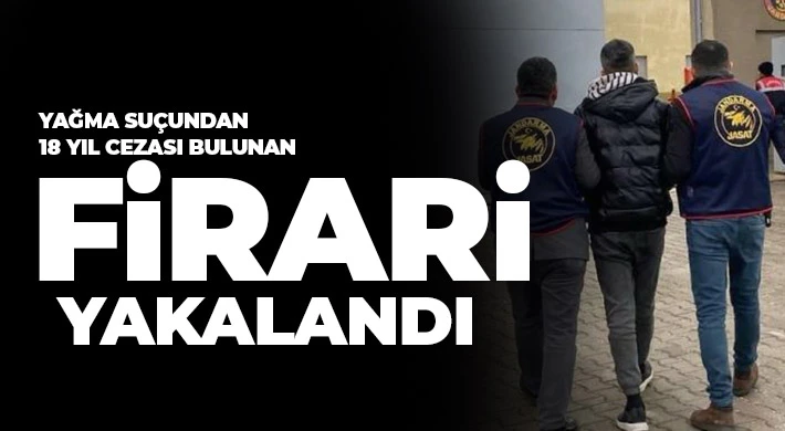 Yağma suçundan 18 yıl cezası bulunan firari yakalandı
