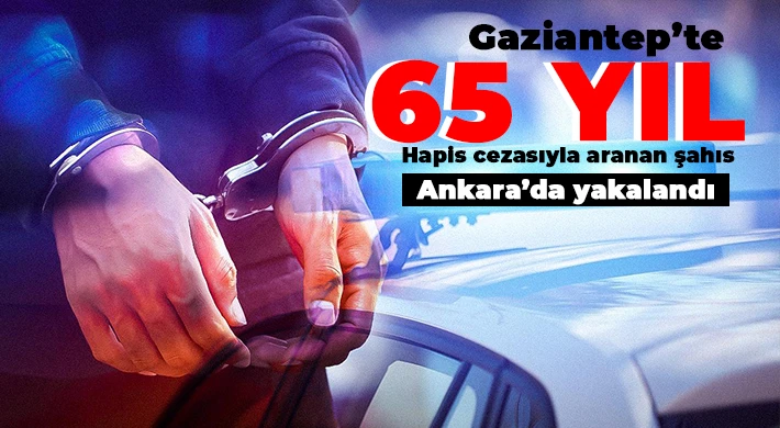  65 yıl kesinleşmiş hapis cezası bulunan firari Ankara’da yakalandı