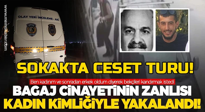 Bagaj cinayetinin zanlısı, kadın kimliğiyle yakalandı