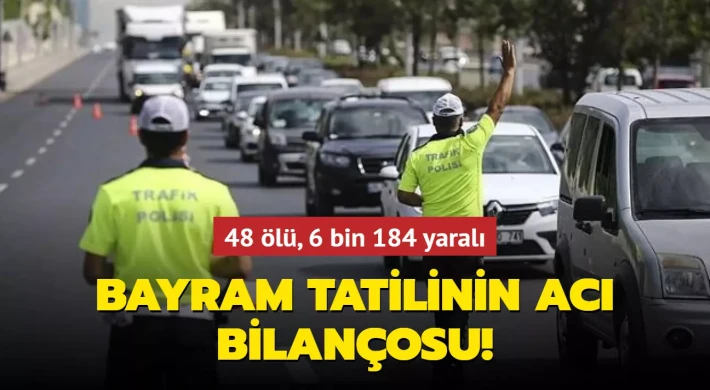 Bayram tatilinin acı bilançosu: 48 kişi hayatını kaybetti!