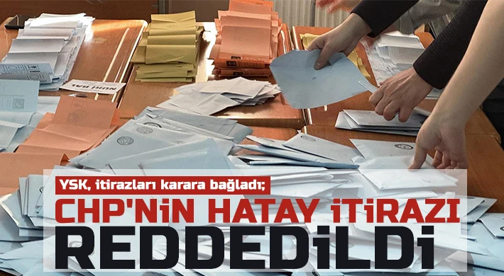 CHP'nin Hatay itirazı reddedildi!