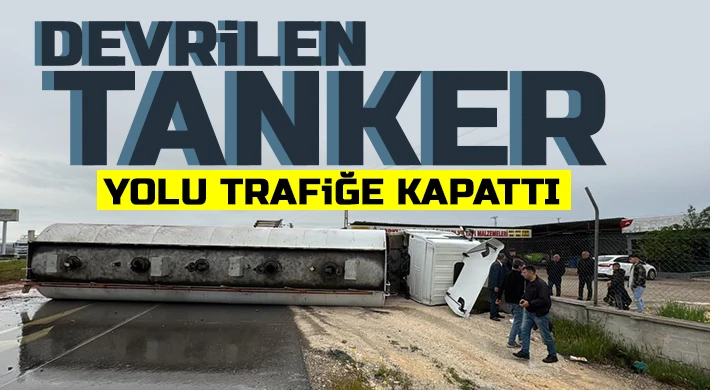 Devrilen tanker yolu trafiğe kapattı