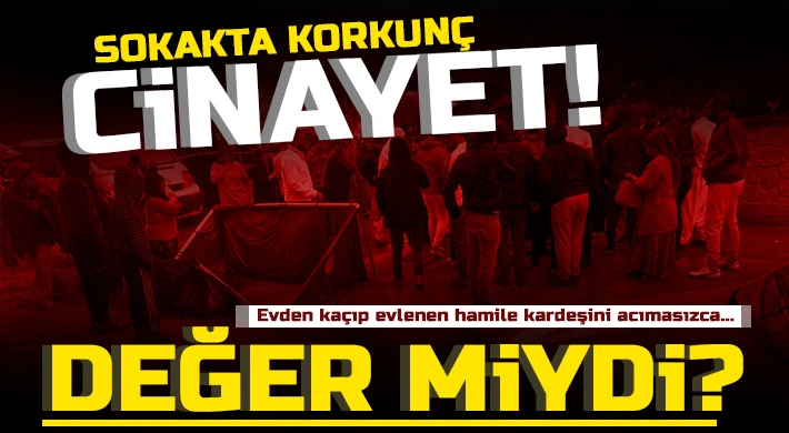 Evden kaçıp evlenen hamile kardeşini sokakta silahla vurarak öldürdü