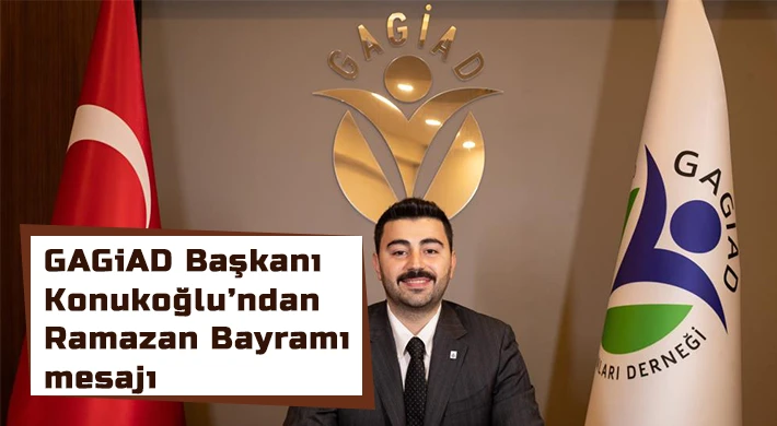 GAGİAD Başkanı Konukoğlu’ndan Ramazan Bayramı mesajı