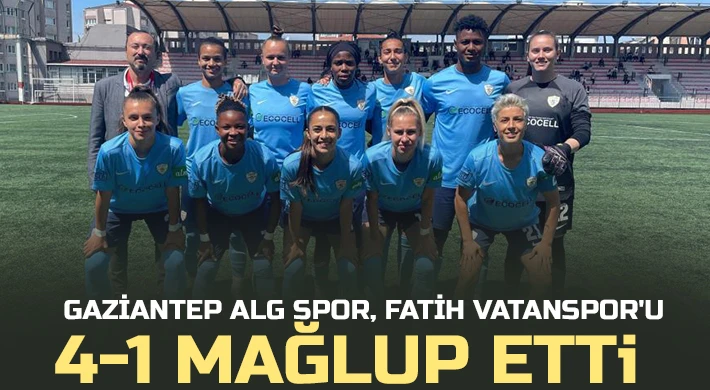 Gaziantep ALG Spor, Fatih Vatanspor'u 4-1 mağlup etti