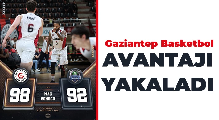 Gaziantep Basketbol avantajı yakaladı!