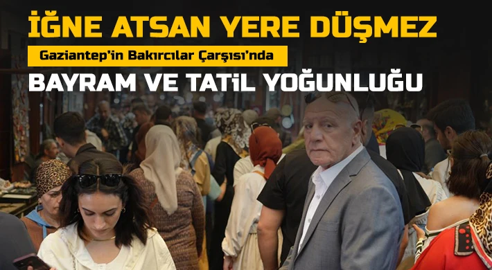 Gaziantep’in Bakırcılar Çarşısı’nda bayram ve tatil yoğunluğu