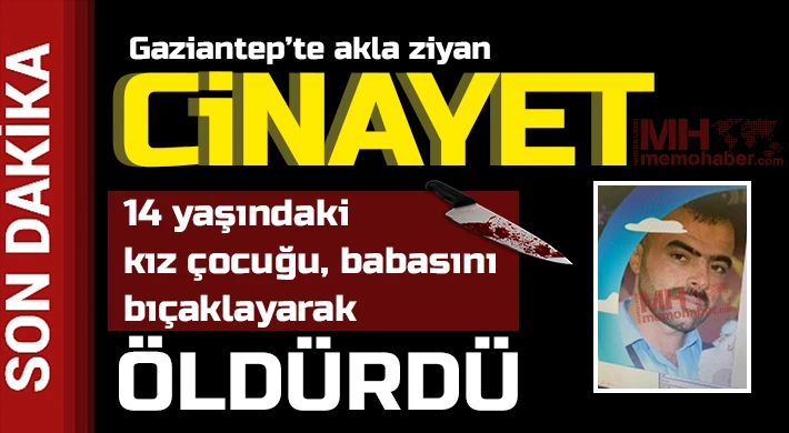 Gaziantep’te 14 yaşındaki kız çocuğu, babasını bıçaklayarak öldürdü