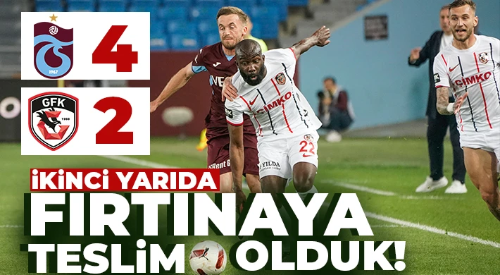 İYİ başladık KÖTÜ bitirdik! Trabzonspor - Gaziantep FK: 4 - 2