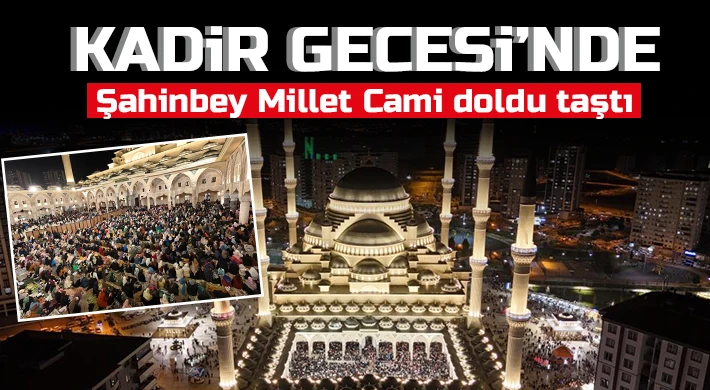 Kadir Gecesi’nde Şahinbey Millet Cami doldu taştı