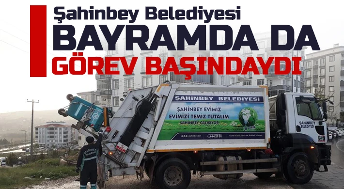 Şahinbey Belediyesi bayramda da görev başındaydı