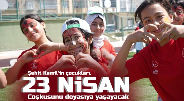 Şehit Kamil’in çocukları, 23 Nisan coşkusunu doyasıya yaşayacak