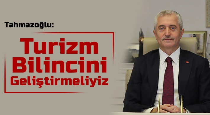 Tahmazoğlu: 'Turizm bilincini geliştirmeliyiz'
