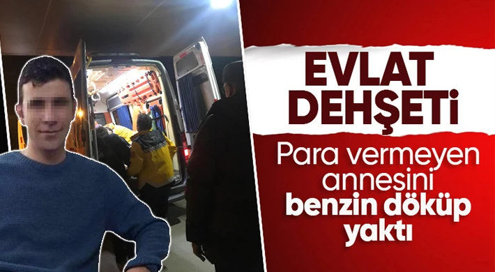 Vahşet! Para vermeyen annesini benzin dökerek yaktı