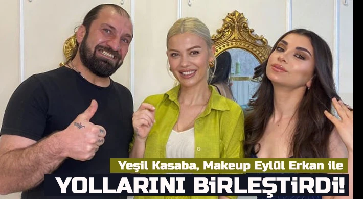 Yeşil Kasaba, Makeup Eylül Erkan ile yollarını birleştirdi!