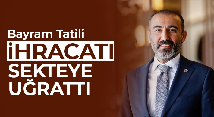 Bayram tatili ihracatı sekteye uğrattı