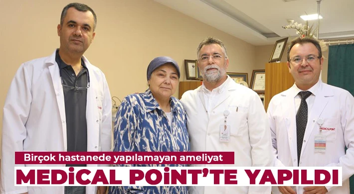 Birçok hastanede yapılamayan ameliyat Medical Point’te yapıldı